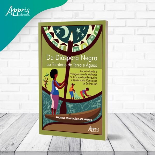 Da Diáspora Negra ao Território de Terra e Águas: Ancestralidade e Protagonismo de Mulheres na Comunidade Pesqueira e Quilombola Conceição de Salinas-BA: Volume 1 - Imagem 3