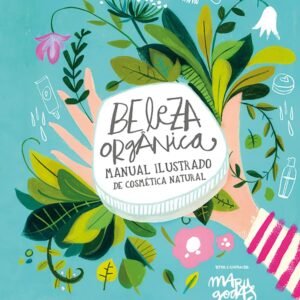 Beleza orgânica: Manual ilustrado de cosmética natural