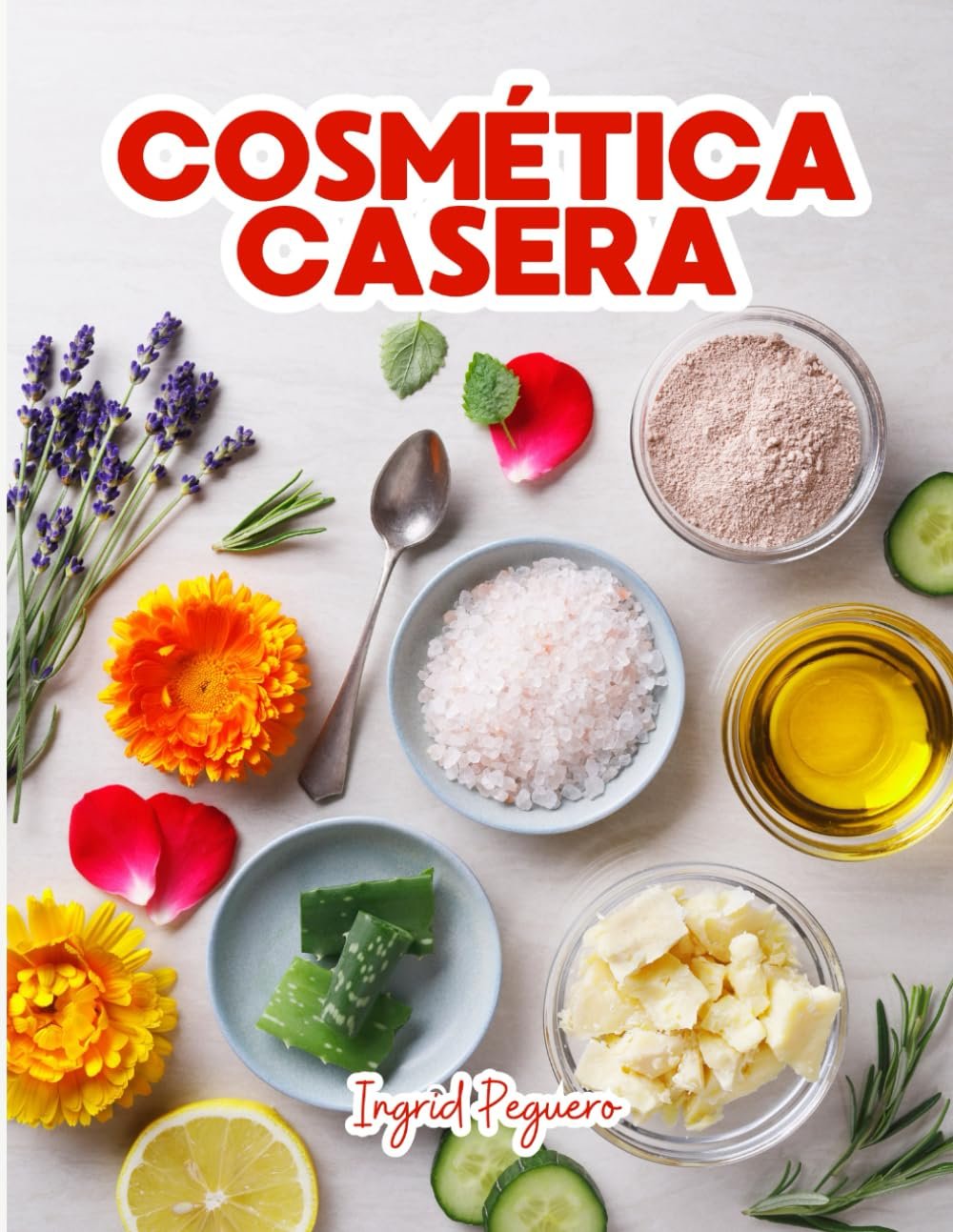 Cosmética Casera: Aprenda a Hacer sus Propios Productos del Cuidado Personal en Casa Fácilmente con Ingredientes Sencillos y Naturales (COSMETICA ARTESANAL CASERA) (Spanish Edition) 1 Cosmética Casera: Aprenda a Hacer sus Propios Productos del Cuidado Personal en Casa Fácilmente con Ingredientes Sencillos y Naturales (COSMETICA ARTESANAL CASERA) (Spanish Edition)