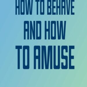 How To Behave And How To Amuse
