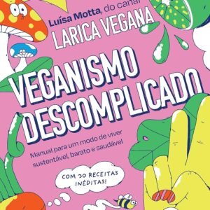 Veganismo descomplicado: Manual para um modo de viver sustentável, barato e saudável